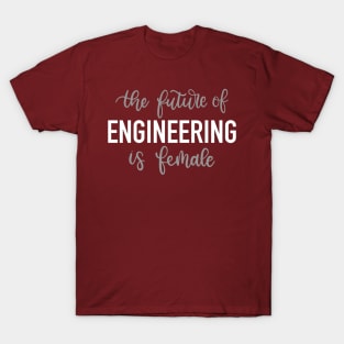 the future of ENGINEERING is female T-Shirt